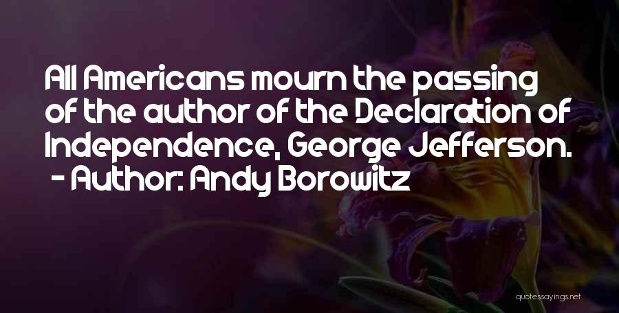 Andy Borowitz Quotes: All Americans Mourn The Passing Of The Author Of The Declaration Of Independence, George Jefferson.