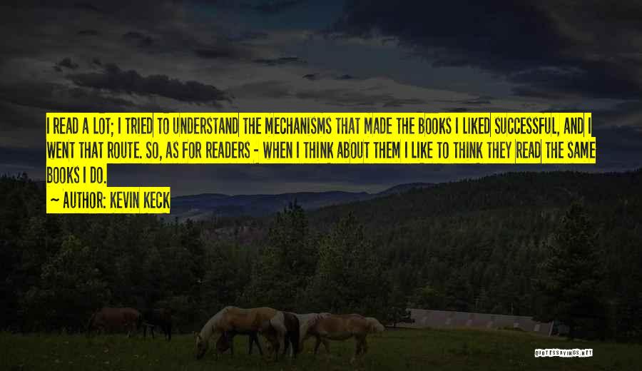 Kevin Keck Quotes: I Read A Lot; I Tried To Understand The Mechanisms That Made The Books I Liked Successful, And I Went