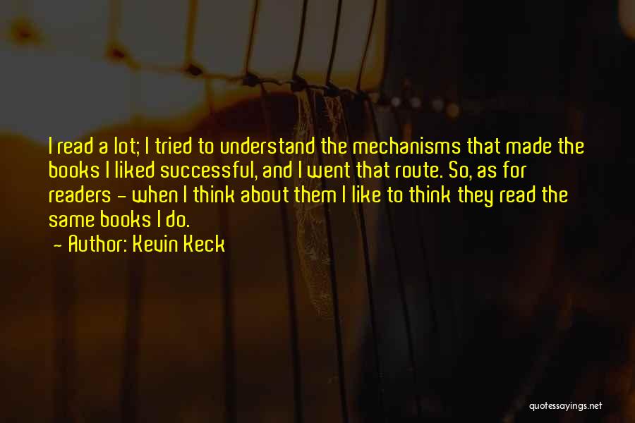 Kevin Keck Quotes: I Read A Lot; I Tried To Understand The Mechanisms That Made The Books I Liked Successful, And I Went