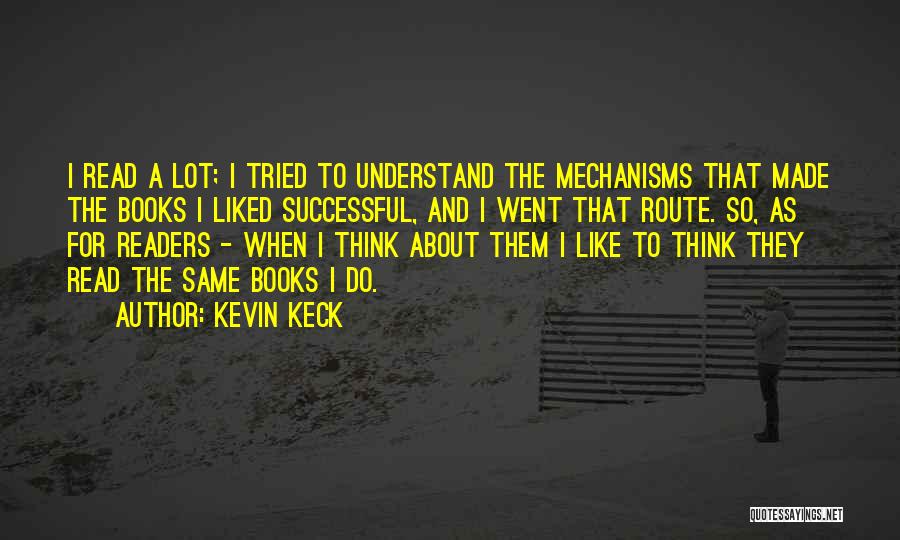 Kevin Keck Quotes: I Read A Lot; I Tried To Understand The Mechanisms That Made The Books I Liked Successful, And I Went