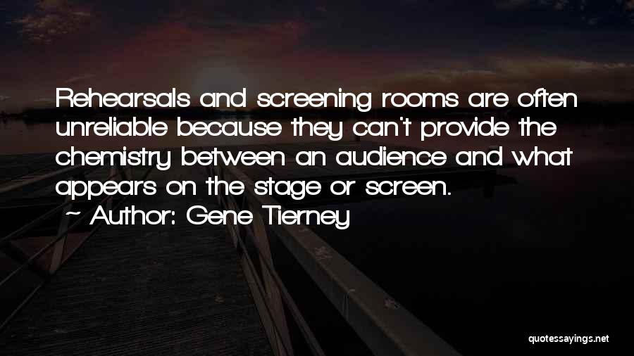 Gene Tierney Quotes: Rehearsals And Screening Rooms Are Often Unreliable Because They Can't Provide The Chemistry Between An Audience And What Appears On