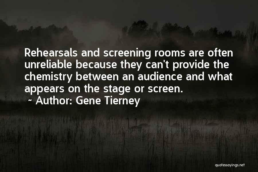 Gene Tierney Quotes: Rehearsals And Screening Rooms Are Often Unreliable Because They Can't Provide The Chemistry Between An Audience And What Appears On