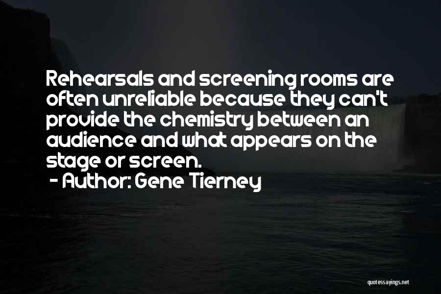 Gene Tierney Quotes: Rehearsals And Screening Rooms Are Often Unreliable Because They Can't Provide The Chemistry Between An Audience And What Appears On
