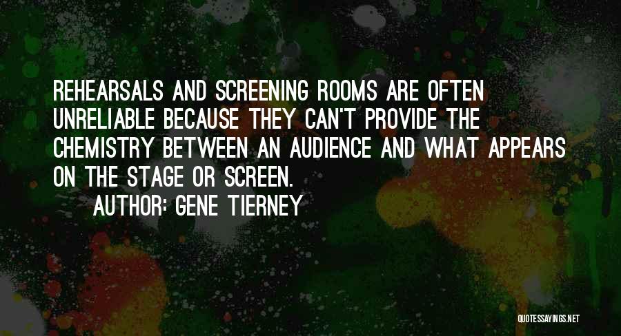 Gene Tierney Quotes: Rehearsals And Screening Rooms Are Often Unreliable Because They Can't Provide The Chemistry Between An Audience And What Appears On