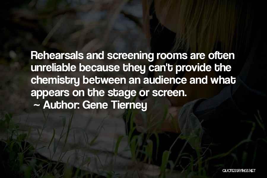 Gene Tierney Quotes: Rehearsals And Screening Rooms Are Often Unreliable Because They Can't Provide The Chemistry Between An Audience And What Appears On