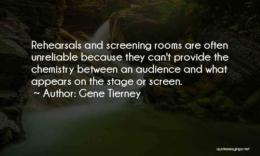 Gene Tierney Quotes: Rehearsals And Screening Rooms Are Often Unreliable Because They Can't Provide The Chemistry Between An Audience And What Appears On