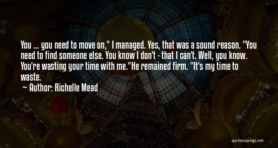 Richelle Mead Quotes: You ... You Need To Move On, I Managed. Yes, That Was A Sound Reason. You Need To Find Someone