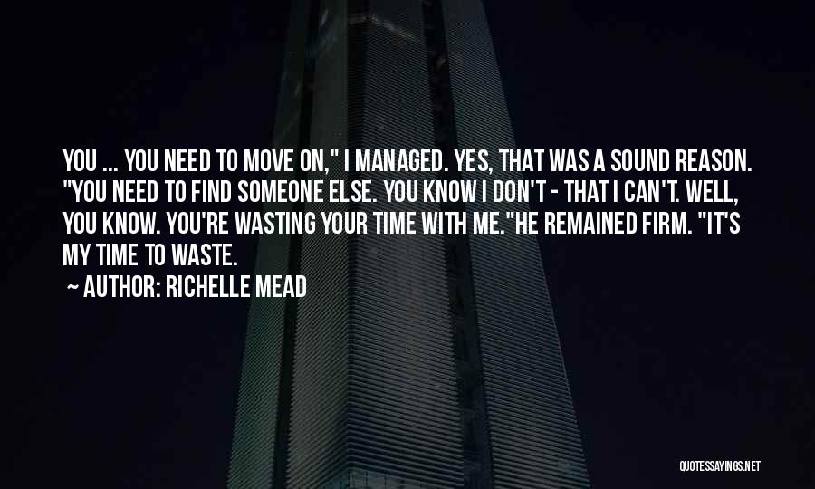 Richelle Mead Quotes: You ... You Need To Move On, I Managed. Yes, That Was A Sound Reason. You Need To Find Someone