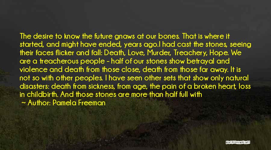 Pamela Freeman Quotes: The Desire To Know The Future Gnaws At Our Bones. That Is Where It Started, And Might Have Ended, Years