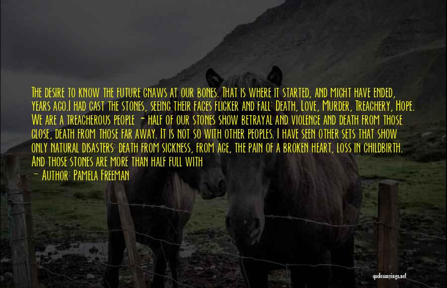 Pamela Freeman Quotes: The Desire To Know The Future Gnaws At Our Bones. That Is Where It Started, And Might Have Ended, Years