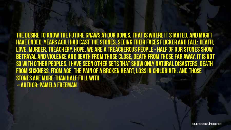 Pamela Freeman Quotes: The Desire To Know The Future Gnaws At Our Bones. That Is Where It Started, And Might Have Ended, Years