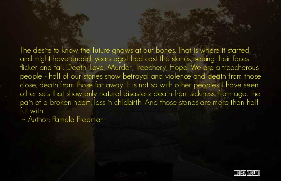 Pamela Freeman Quotes: The Desire To Know The Future Gnaws At Our Bones. That Is Where It Started, And Might Have Ended, Years