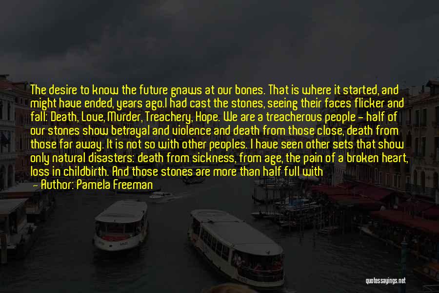 Pamela Freeman Quotes: The Desire To Know The Future Gnaws At Our Bones. That Is Where It Started, And Might Have Ended, Years