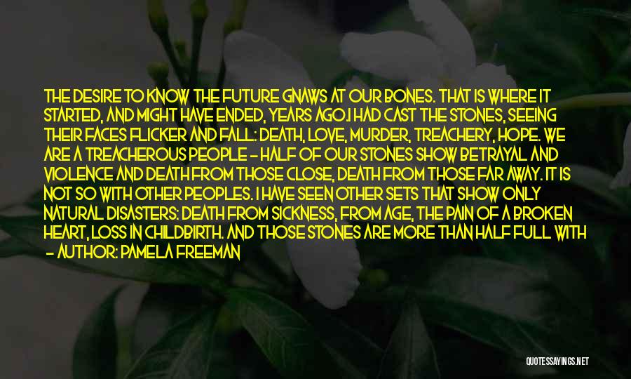 Pamela Freeman Quotes: The Desire To Know The Future Gnaws At Our Bones. That Is Where It Started, And Might Have Ended, Years