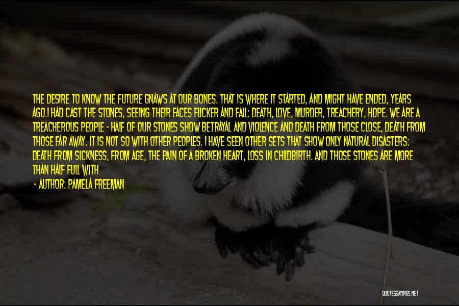 Pamela Freeman Quotes: The Desire To Know The Future Gnaws At Our Bones. That Is Where It Started, And Might Have Ended, Years