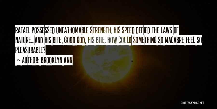 Brooklyn Ann Quotes: Rafael Possessed Unfathomable Strength. His Speed Defied The Laws Of Nature...and His Bite, Good God, His Bite. How Could Something