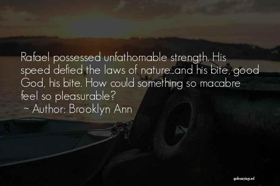 Brooklyn Ann Quotes: Rafael Possessed Unfathomable Strength. His Speed Defied The Laws Of Nature...and His Bite, Good God, His Bite. How Could Something