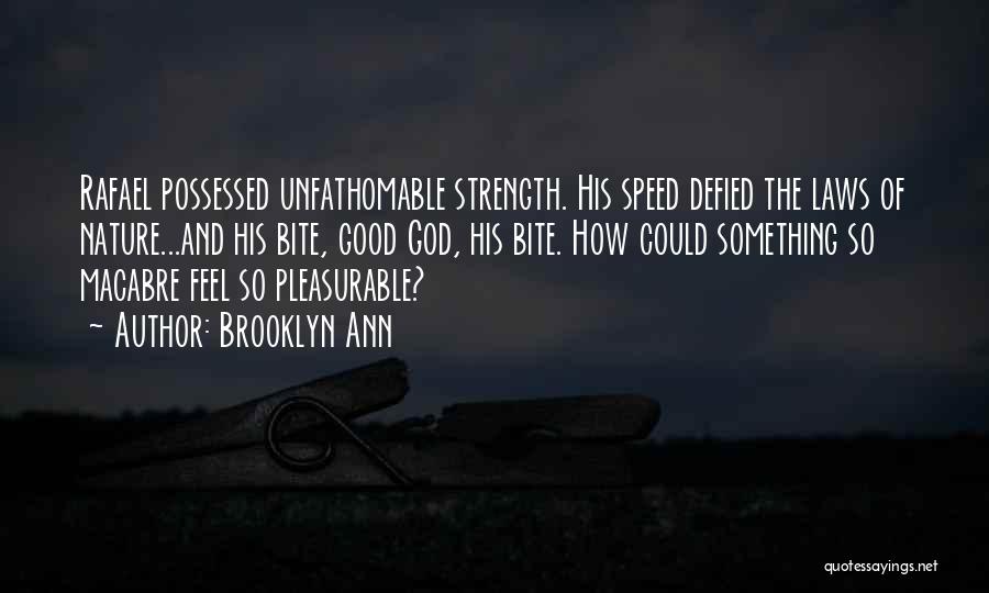 Brooklyn Ann Quotes: Rafael Possessed Unfathomable Strength. His Speed Defied The Laws Of Nature...and His Bite, Good God, His Bite. How Could Something