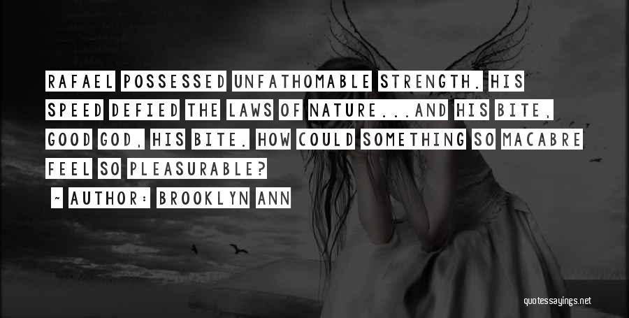 Brooklyn Ann Quotes: Rafael Possessed Unfathomable Strength. His Speed Defied The Laws Of Nature...and His Bite, Good God, His Bite. How Could Something