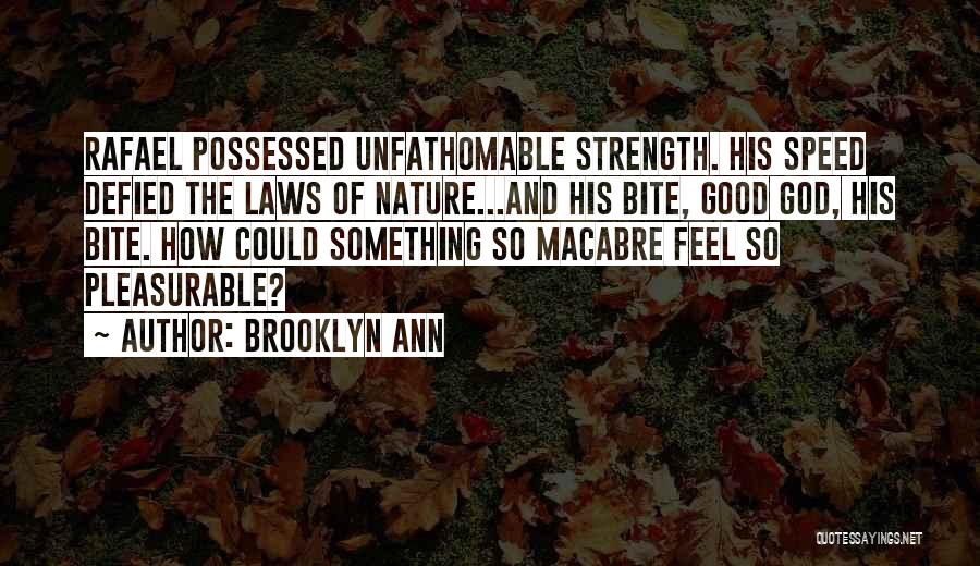 Brooklyn Ann Quotes: Rafael Possessed Unfathomable Strength. His Speed Defied The Laws Of Nature...and His Bite, Good God, His Bite. How Could Something