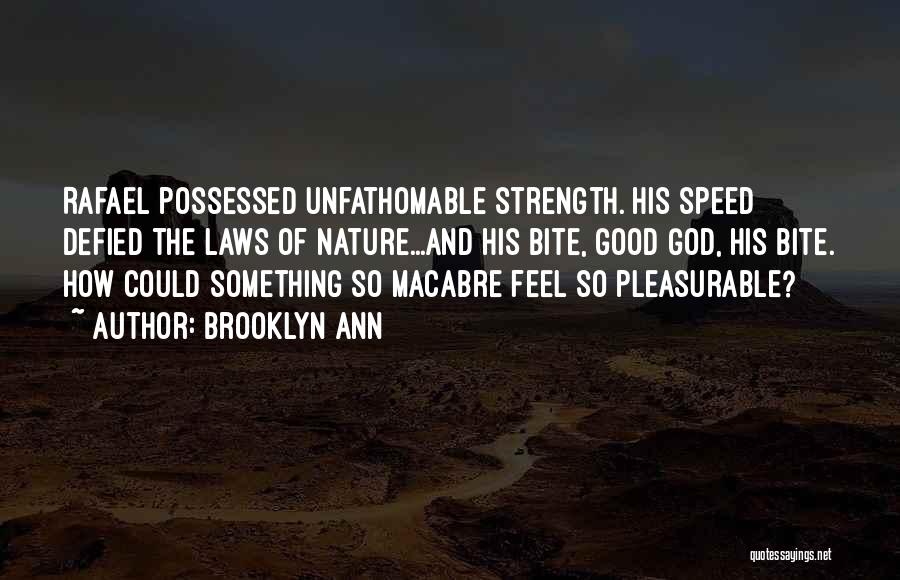 Brooklyn Ann Quotes: Rafael Possessed Unfathomable Strength. His Speed Defied The Laws Of Nature...and His Bite, Good God, His Bite. How Could Something