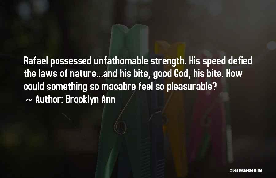 Brooklyn Ann Quotes: Rafael Possessed Unfathomable Strength. His Speed Defied The Laws Of Nature...and His Bite, Good God, His Bite. How Could Something