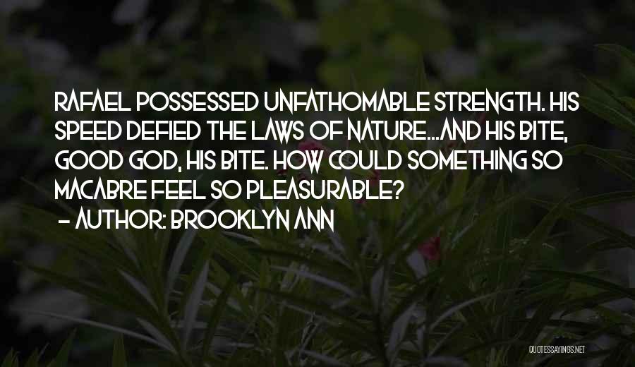 Brooklyn Ann Quotes: Rafael Possessed Unfathomable Strength. His Speed Defied The Laws Of Nature...and His Bite, Good God, His Bite. How Could Something