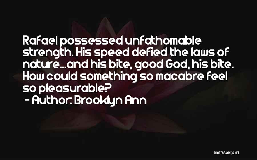 Brooklyn Ann Quotes: Rafael Possessed Unfathomable Strength. His Speed Defied The Laws Of Nature...and His Bite, Good God, His Bite. How Could Something