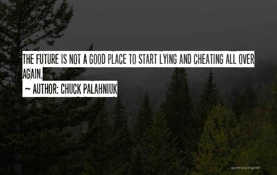 Chuck Palahniuk Quotes: The Future Is Not A Good Place To Start Lying And Cheating All Over Again.