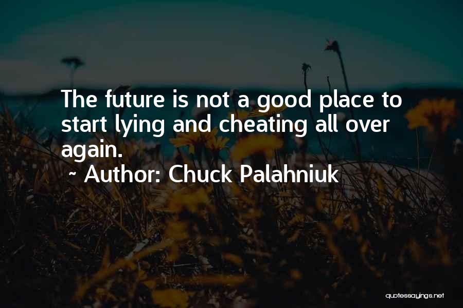 Chuck Palahniuk Quotes: The Future Is Not A Good Place To Start Lying And Cheating All Over Again.