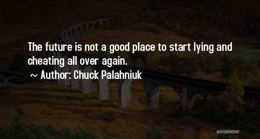 Chuck Palahniuk Quotes: The Future Is Not A Good Place To Start Lying And Cheating All Over Again.