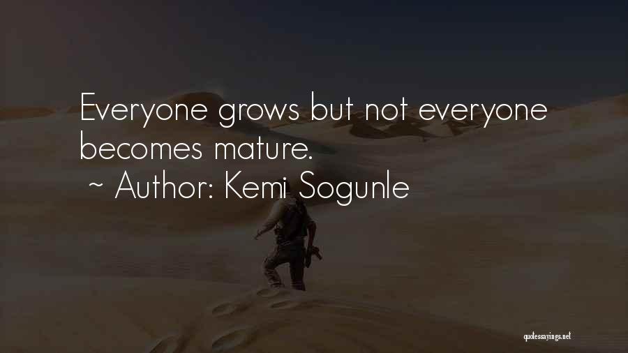 Kemi Sogunle Quotes: Everyone Grows But Not Everyone Becomes Mature.