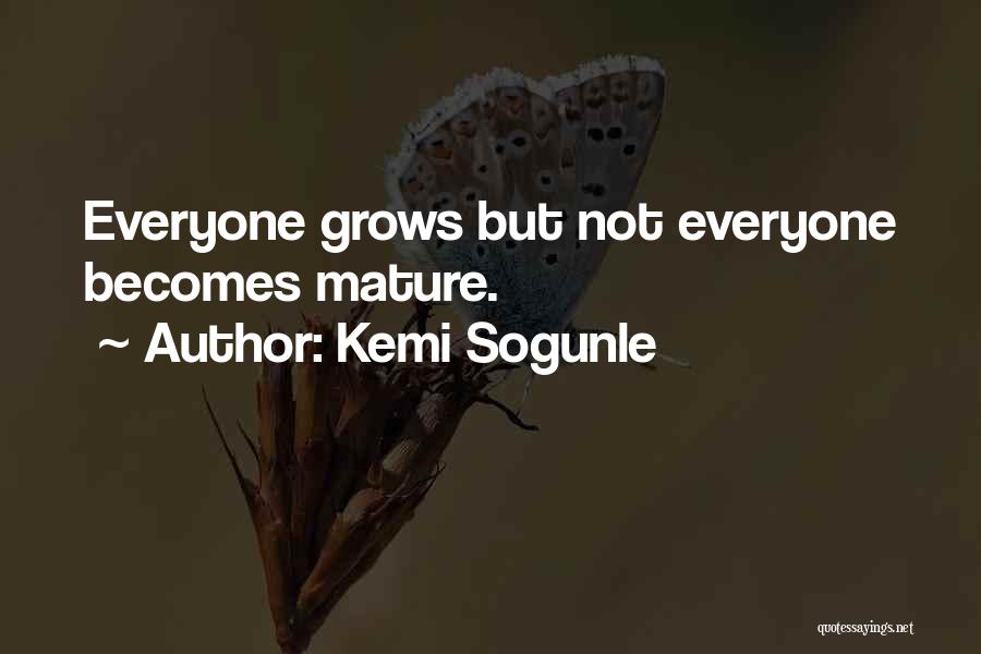 Kemi Sogunle Quotes: Everyone Grows But Not Everyone Becomes Mature.