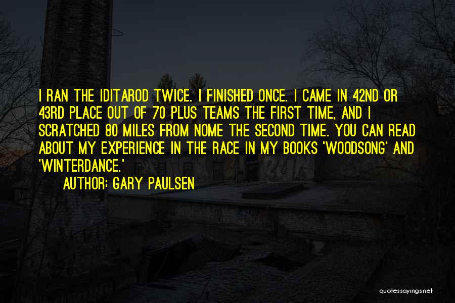 Gary Paulsen Quotes: I Ran The Iditarod Twice. I Finished Once. I Came In 42nd Or 43rd Place Out Of 70 Plus Teams