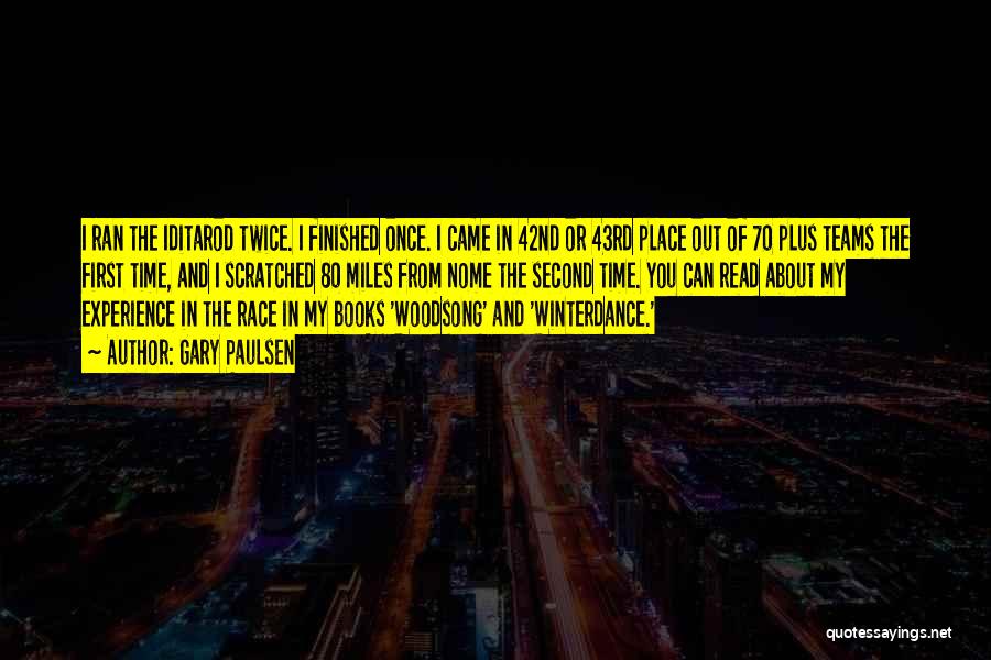 Gary Paulsen Quotes: I Ran The Iditarod Twice. I Finished Once. I Came In 42nd Or 43rd Place Out Of 70 Plus Teams