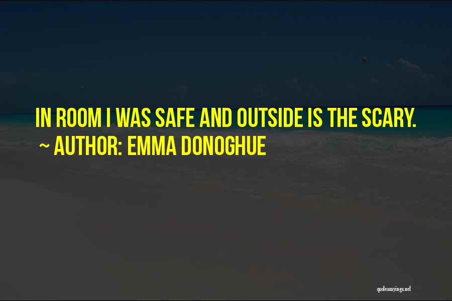 Emma Donoghue Quotes: In Room I Was Safe And Outside Is The Scary.
