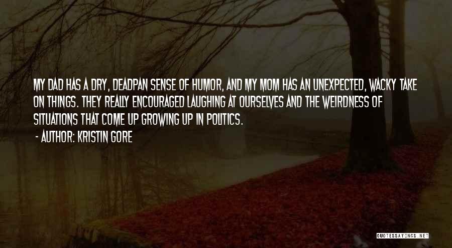 Kristin Gore Quotes: My Dad Has A Dry, Deadpan Sense Of Humor, And My Mom Has An Unexpected, Wacky Take On Things. They