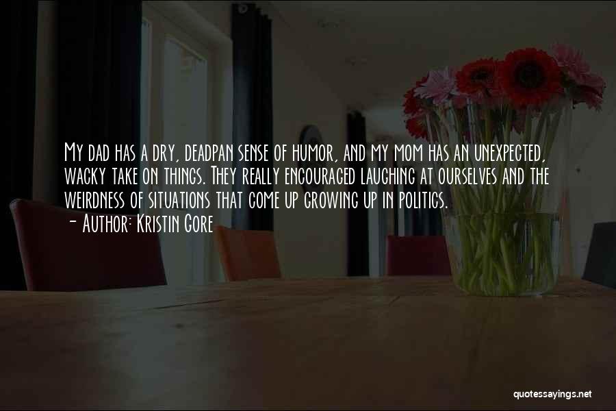 Kristin Gore Quotes: My Dad Has A Dry, Deadpan Sense Of Humor, And My Mom Has An Unexpected, Wacky Take On Things. They