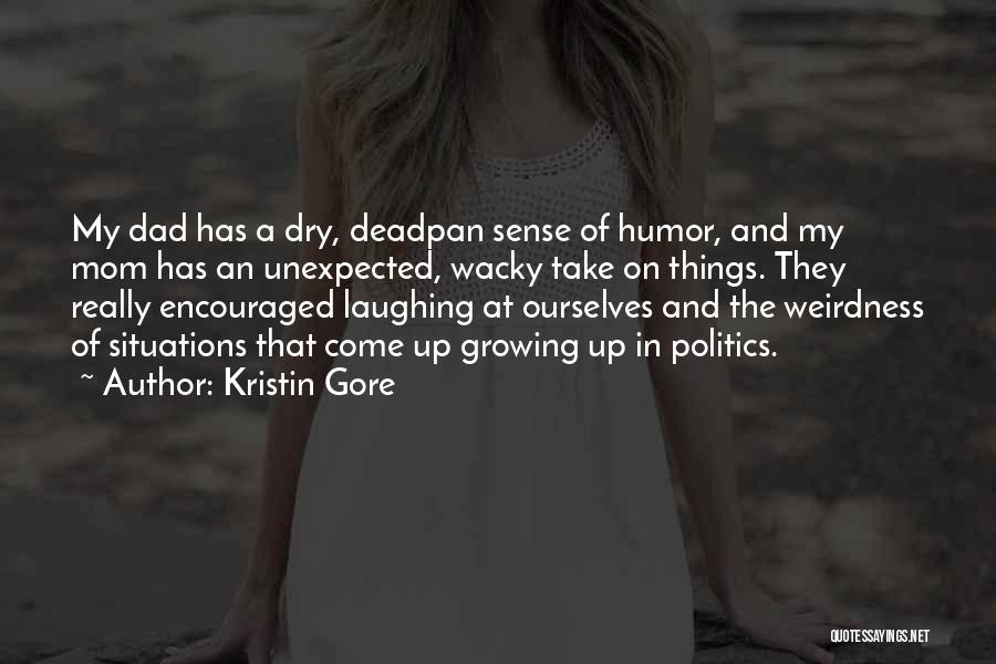 Kristin Gore Quotes: My Dad Has A Dry, Deadpan Sense Of Humor, And My Mom Has An Unexpected, Wacky Take On Things. They