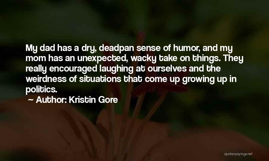 Kristin Gore Quotes: My Dad Has A Dry, Deadpan Sense Of Humor, And My Mom Has An Unexpected, Wacky Take On Things. They