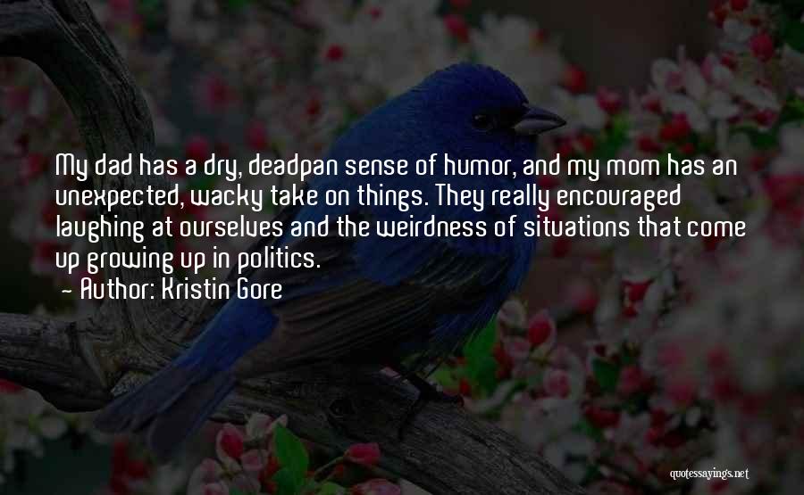 Kristin Gore Quotes: My Dad Has A Dry, Deadpan Sense Of Humor, And My Mom Has An Unexpected, Wacky Take On Things. They