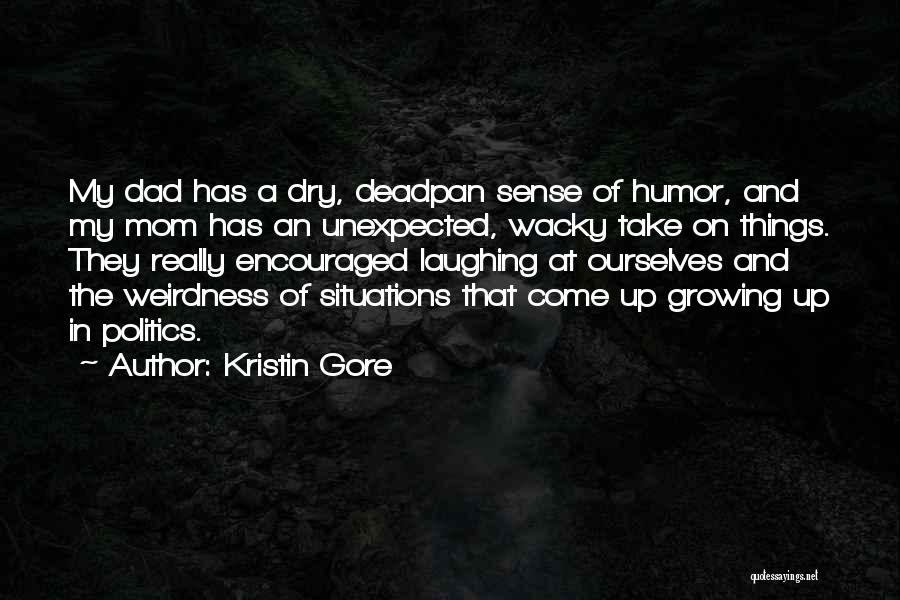 Kristin Gore Quotes: My Dad Has A Dry, Deadpan Sense Of Humor, And My Mom Has An Unexpected, Wacky Take On Things. They