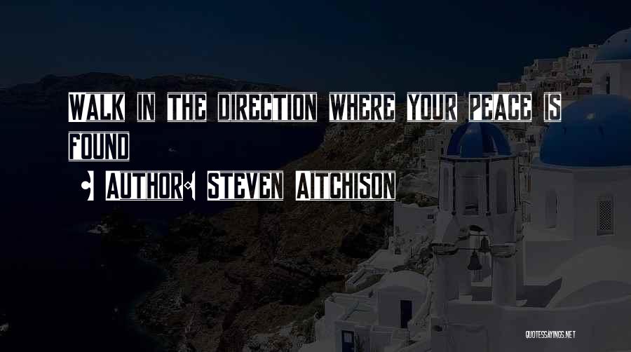 Steven Aitchison Quotes: Walk In The Direction Where Your Peace Is Found