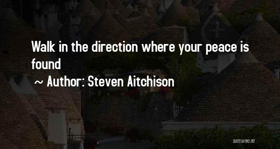 Steven Aitchison Quotes: Walk In The Direction Where Your Peace Is Found