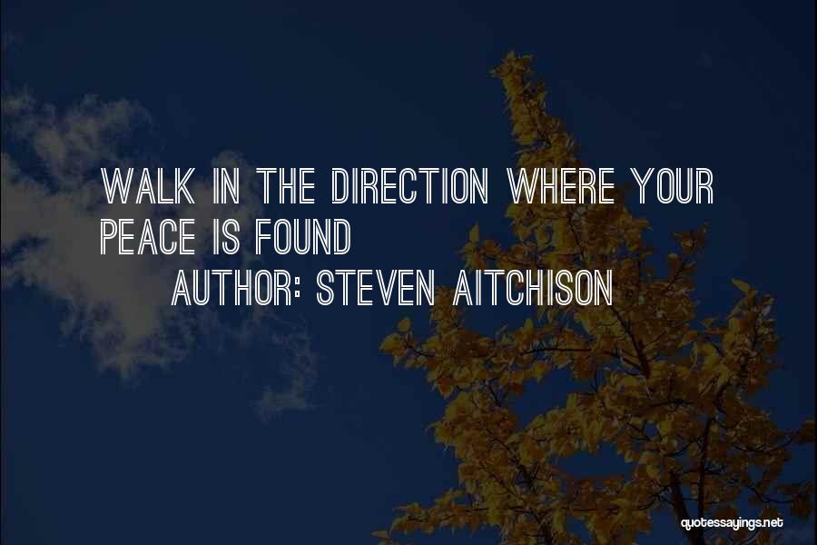 Steven Aitchison Quotes: Walk In The Direction Where Your Peace Is Found