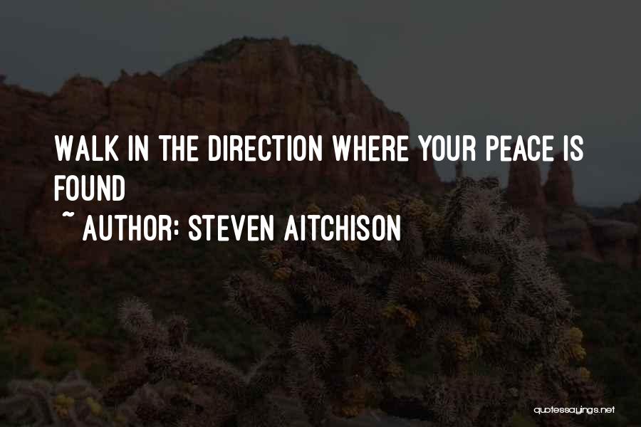Steven Aitchison Quotes: Walk In The Direction Where Your Peace Is Found