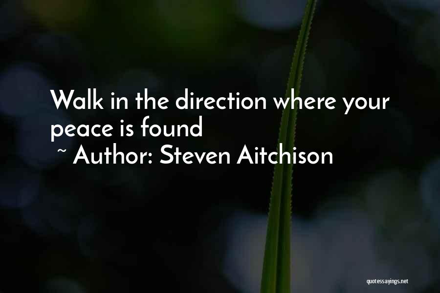 Steven Aitchison Quotes: Walk In The Direction Where Your Peace Is Found