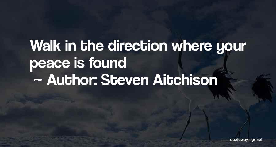 Steven Aitchison Quotes: Walk In The Direction Where Your Peace Is Found