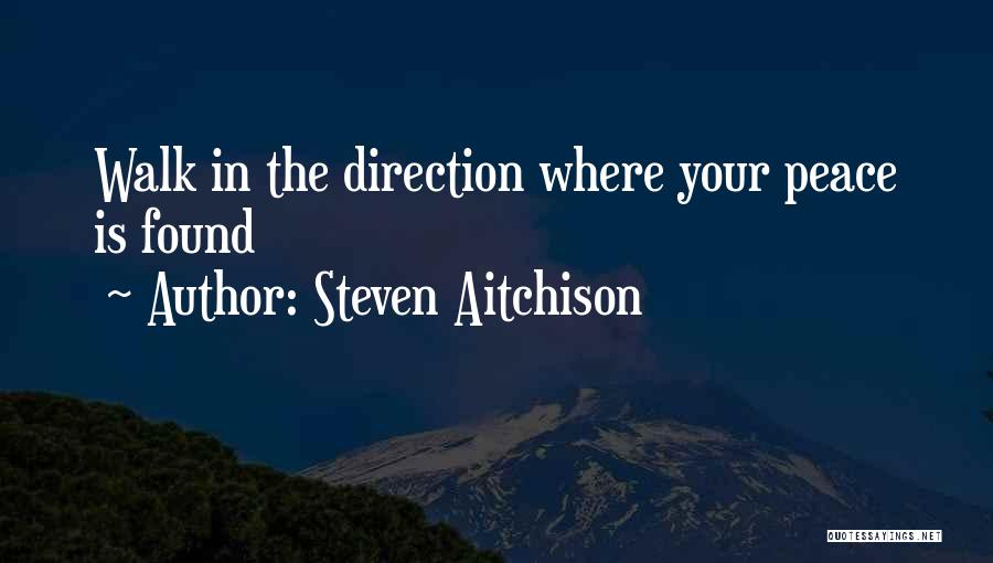 Steven Aitchison Quotes: Walk In The Direction Where Your Peace Is Found