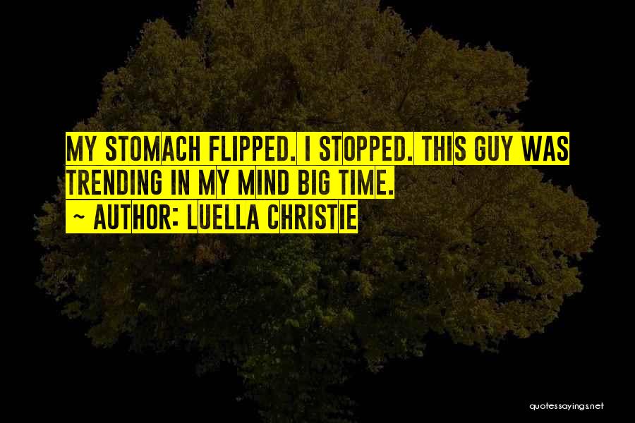 Luella Christie Quotes: My Stomach Flipped. I Stopped. This Guy Was Trending In My Mind Big Time.